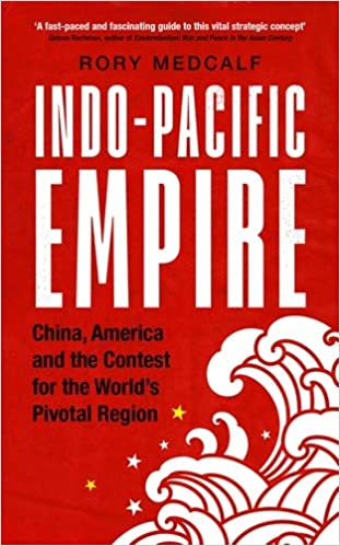 Indo-Pacific Empire: China, America and the Contest for the World's Pivotal Region